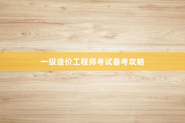 一级造价工程师考试备考攻略