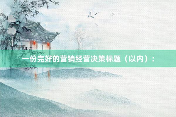 一份完好的营销经营决策标题（以内）：