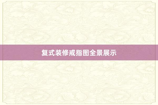 复式装修戒指图全景展示
